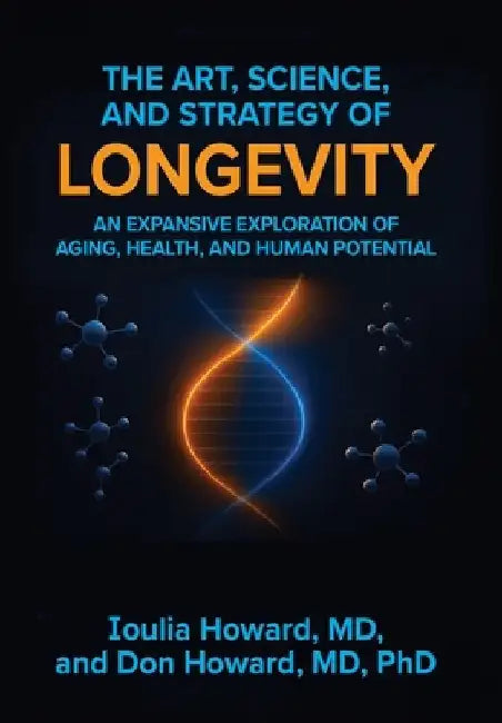 The Art, Science, and Strategy of Longevity: An Expansive Exploration of Aging, Health, and Human Potential by Ioulia Howard