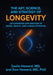 The Art, Science, and Strategy of Longevity: An Expansive Exploration of Aging, Health, and Human Potential by Ioulia Howard