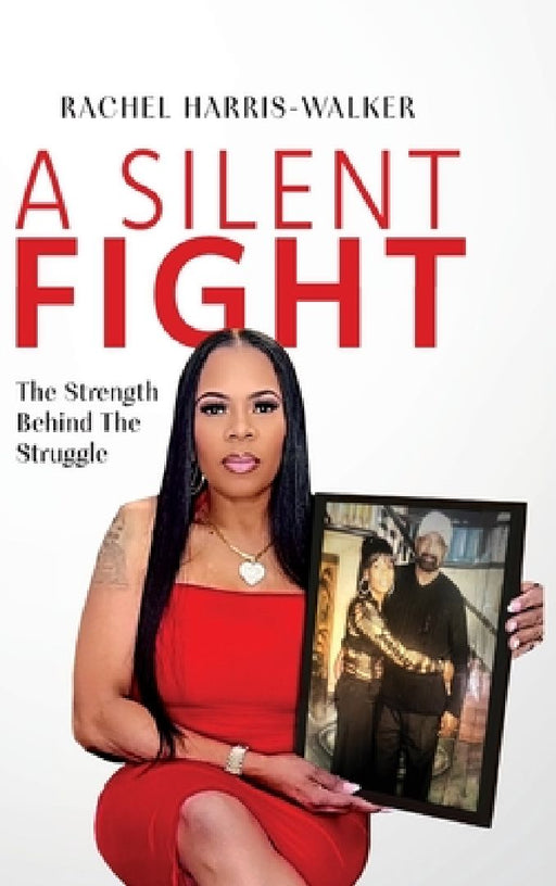 A Silent Fight: The strength behind the struggle by Rachel Harris-Walker