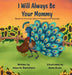 I Will Always Be Your Mommy: Based on the true story of Peawee the Peacock by Adaurie Stemshorn, Anna Duda