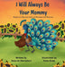 I Will Always Be Your Mommy: Based on the true story of Peawee the Peacock by Adaurie Stemshorn, Anna Duda