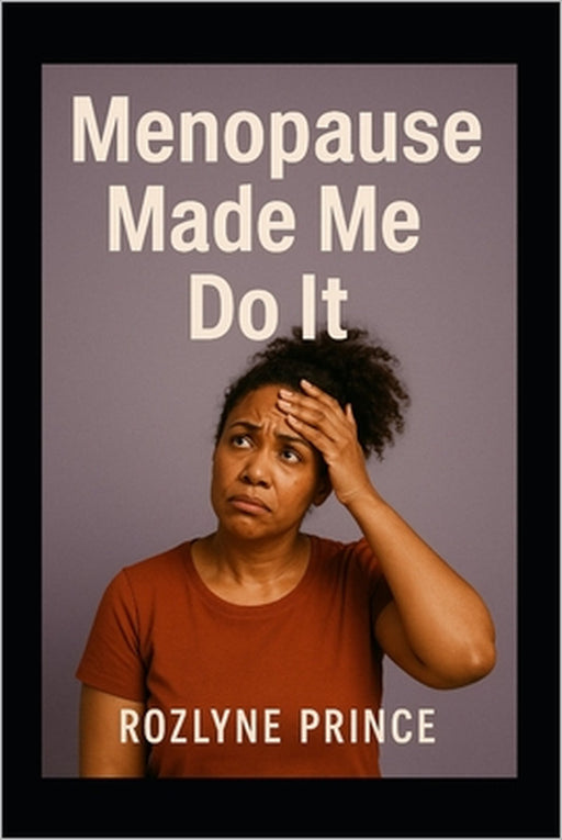 Menopause Made Me Do It by Rozlyne Prince