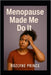 Menopause Made Me Do It by Rozlyne Prince
