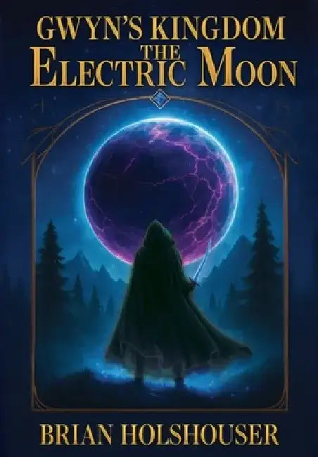 Gwyn's Kingdom - The Electric Moon: Hardcover by Brian Holshouser