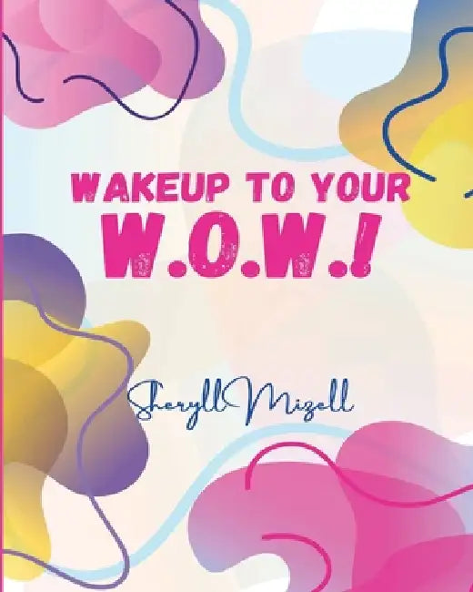 WakeUP to Your W.O.W.!: Unleash Your Inner Power and Live Your Best Life by Sheryll Mizell