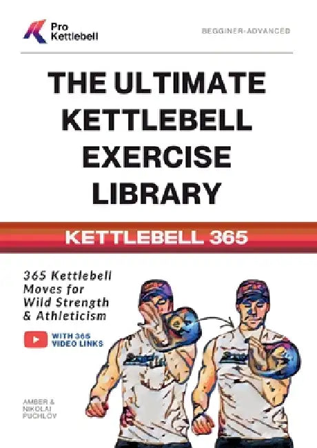 The Ultimate Kettlebell Exercise Library: 365 Kettlebell Movements to Build Strength, Enhance Athleticism, and Improve Your Health Every Day by Pro Kettlebell, Amber Puchlov, Nikolai Puchlov