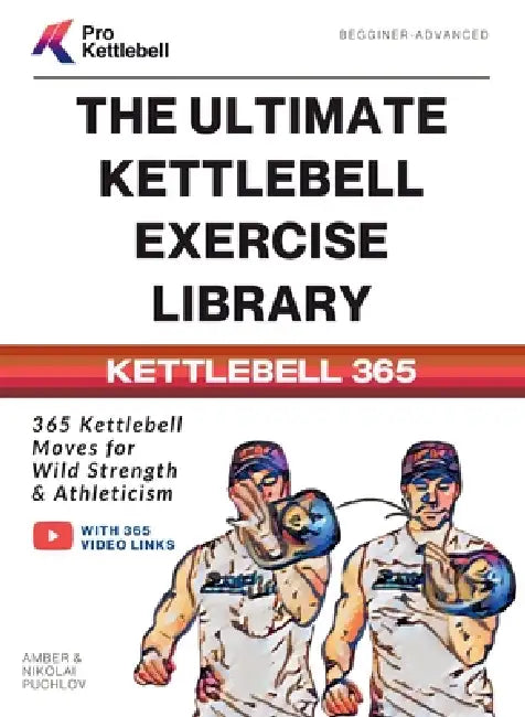 The Ultimate Kettlebell Exercise Library: 365 Kettlebell Movements to Build Strength, Enhance Athleticism, and Improve Your Health Every Day by Pro Kettlebell, Amber Puchlov, Nikolai Puchlov
