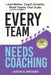 Every Team Needs Coaching: Lead Better. Coach Smarter. Build Teams That Scale. by Jason E. Brooks