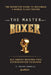 The Master Boxer: The Definitive Guide to Becoming a World Class Fighter by Bryant Perrella