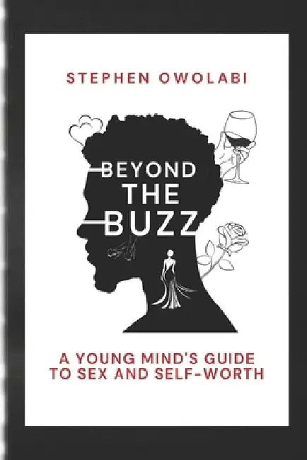 Beyond the Buzz: A Young mind's guide to sex and self worth by Stephen Owolabi