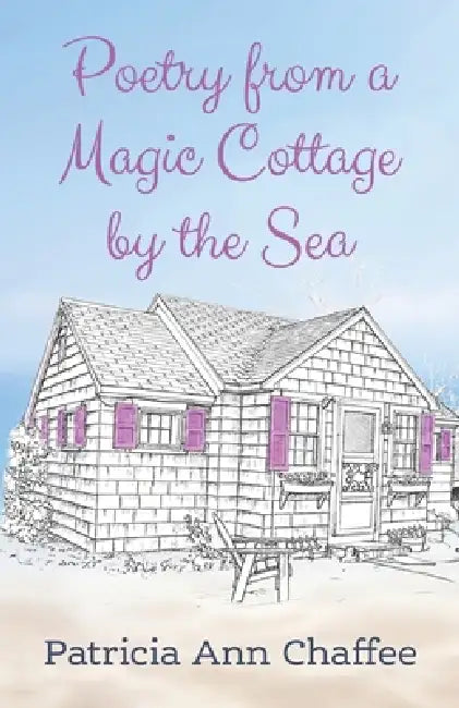 Poetry from a Magic Cottage by the Sea by Patricia Ann Chaffee