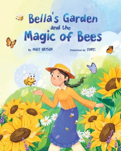 Bella's Garden and the Magic of Bees: A Heartwarming Picture Book About Bees, Pollinators, and Caring for Nature A STEM-Inspired Story for Kids Ages 3 by Matt Bryson, Funti Kidbooks
