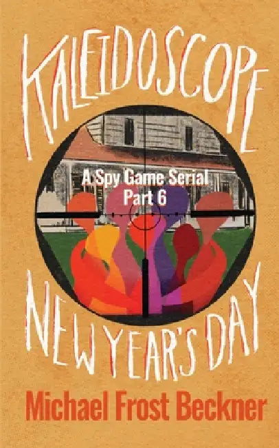 Kaleidoscope New Year's Day: A Spy Game Serial Part 6 by Michael Frost Beckner