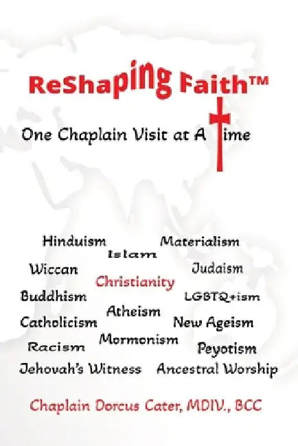 ReShaping Faith(TM): One Chaplain Visit at A Time by Dorcus Cater
