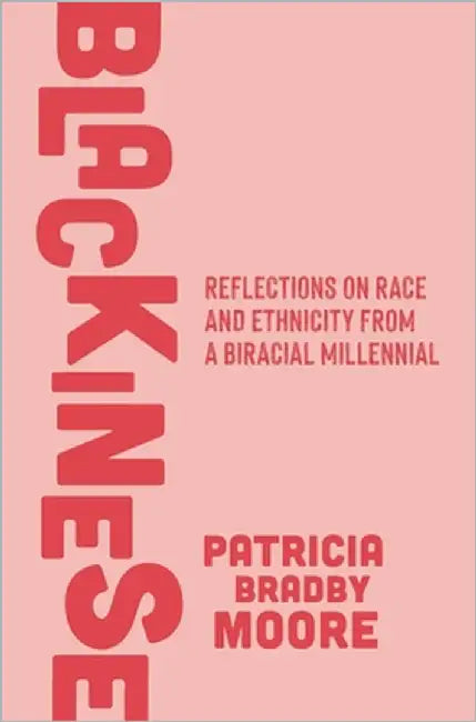 Blackinese: Reflections on Race and Ethnicity from a Biracial Millennial by Moore, Patricia Bradby