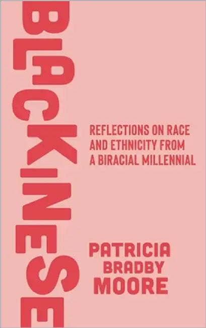 Blackinese: Reflections on Race and Ethnicity from a Biracial Millennial by Moore, Patricia Bradby