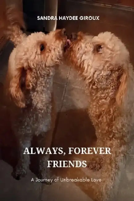 Always, Forever Friends: A Journey of Unbreakable Love by Sandra Haydee Giroux