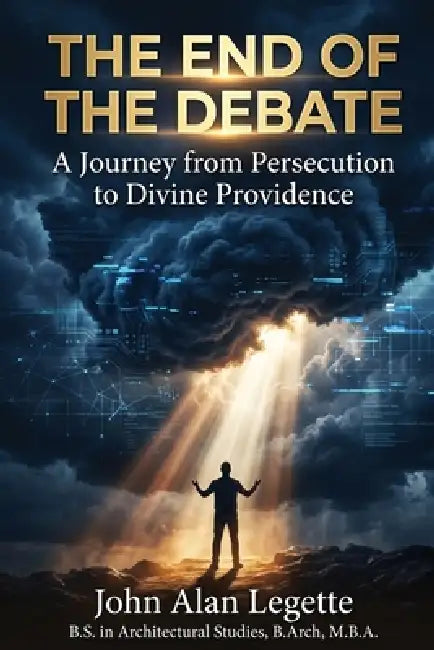 The End of the Debate: A Journey from Persecution to Divine Providence by John Alan Legette