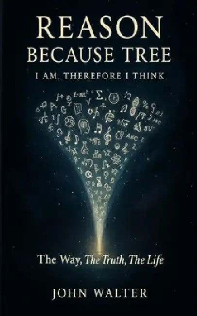 Reason Because Tree: I AM, Therefore I Think by John Walter