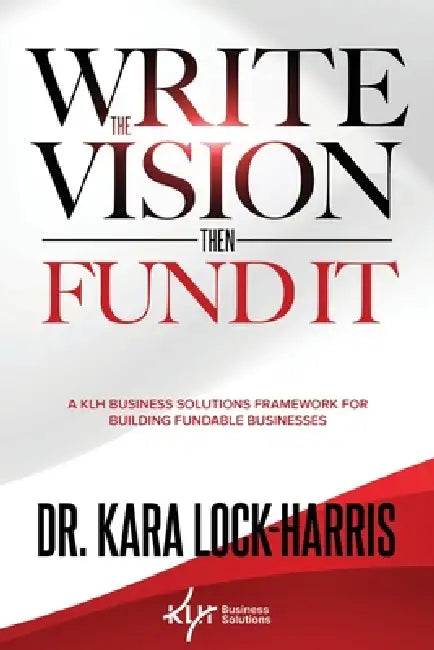 Write the Vision Then Fund It: A KLH Business Solutions Framework for Building Fundable Businesses by Kara Lock-Harris, Mike a. Williams