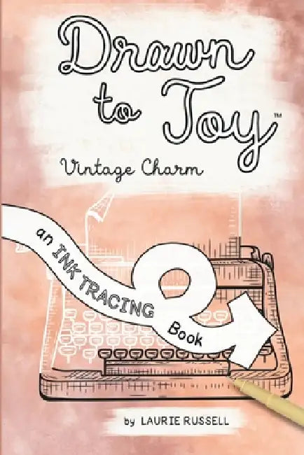 Drawn to Joy: Vintage Charm: An Ink Tracing Book by Laurie Russell