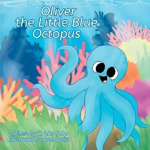 Oliver the Little Blue Octopus by Ericka Sabo, Ann Artist