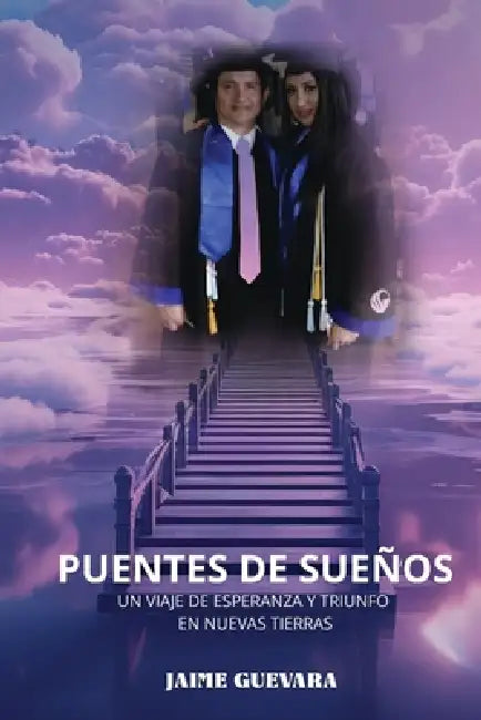 Puentes de Sueños: Un Viaje de Esperanza Y Triunfo En Nuevas Tierras by Jaime Guevara