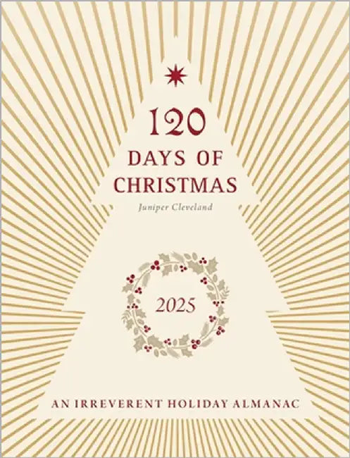 120 Days of Christmas: An Irreverent Holiday Almanac by Cleveland, Juniper