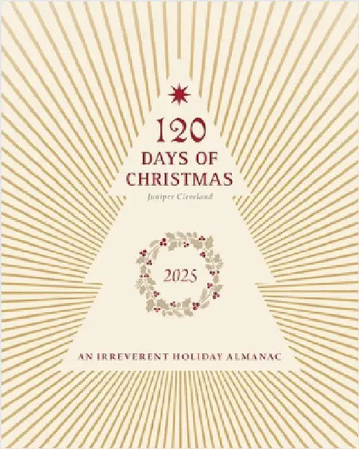 120 Days of Christmas: An Irreverent Holiday Almanac by Cleveland, Juniper