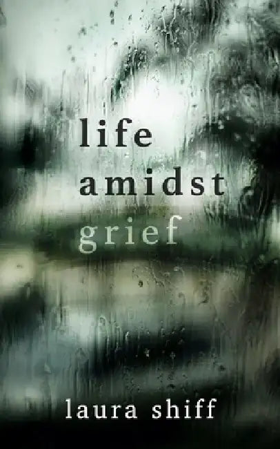 Life Amidst Grief by Laura Shiff