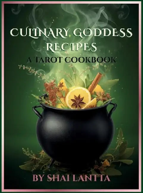 Culinary Goddess Recipes: A Tarot Cookbook by Shai Lantta
