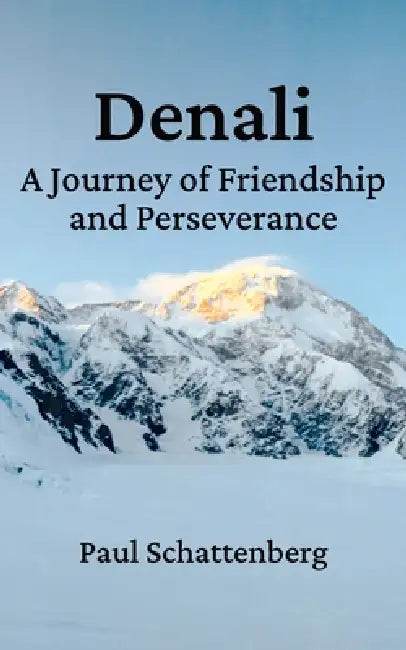 Denali: A Journey of Friendship and Perseverance by Paul Schattenberg