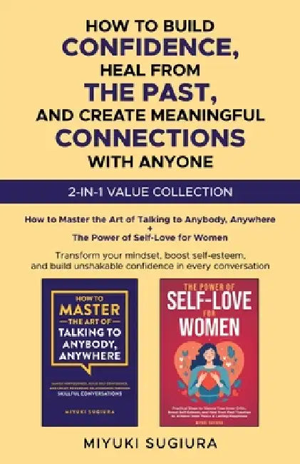 How to Build Confidence, Heal from the Past, and Create Meaningful Connections with Anyone: Transform Your Mindset, Boost Self-Esteem, and Build Unsha by Miyuki Sugiura