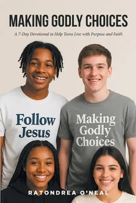Making Godly Choices: A 7-Day Devotional to Help Teens Live with Purpose and Faith by Ratondrea O'Neal