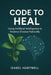 Code to Heal: Using Artificial Intelligence to Reverse Disease Naturally by Isabel Hartwell