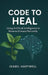 Code to Heal: Using Artificial Intelligence to Reverse Disease Naturally by Isabel Hartwell