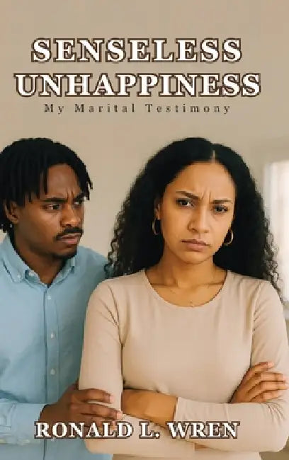 Senseless Unhappiness: My Marital Testimony by Ronald L. Wren