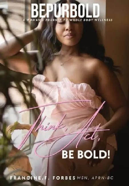 BePurBold: A Woman's Journey to Whole Body Wellness by Francine F. Forbes