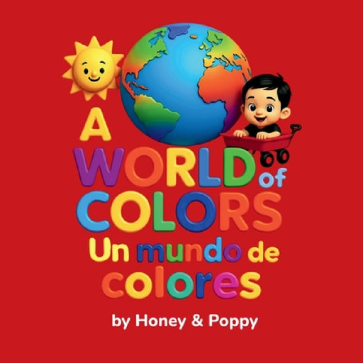 A World of Colores - Un Mundo de Colores by Honey and Poppy, Cynthia Monroe, Matthew Monroe