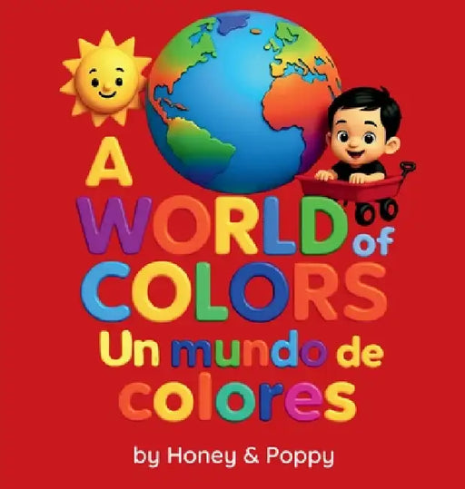 A World of Colores - Un Mundo de Colores: Learn colors in English and Spanish by Honey and Poppy, Cynthia M. Monroe, Matthew Monroe
