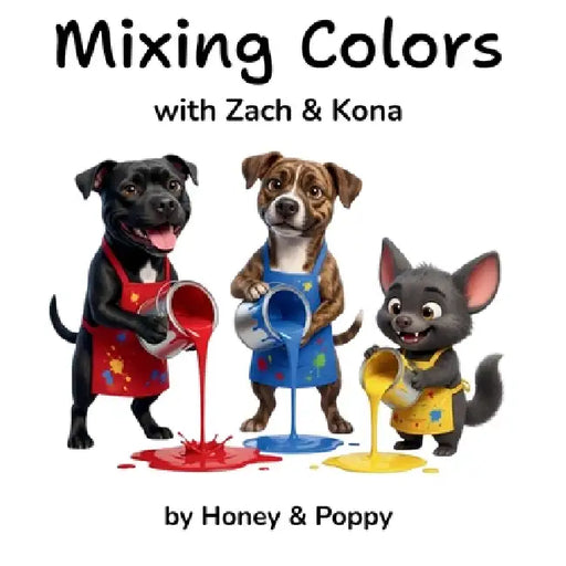 Mixing Colors with Zach and Kona by Honey and Poppy, Cynthia M. Monroe, Matthew Monroe