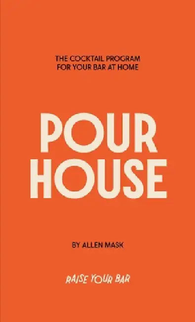 Pour House: The Cocktail Program for Your Bar at Home by Allen G. Mask