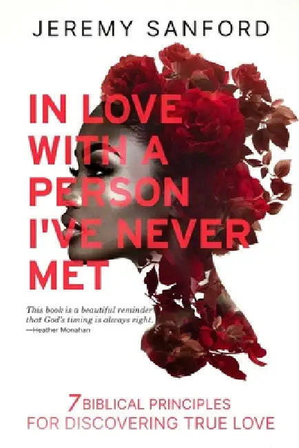 In Love with a Person I've Never Met: 7 Biblical Principles for Discovering True Love by Jeremy L. Sanford, Micah Sanford, Jeremy Sanford