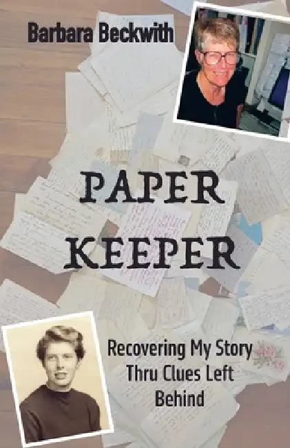 Paper Keeper: Recovering My Story Thru Clues Left Behind by Barbara Beckwith