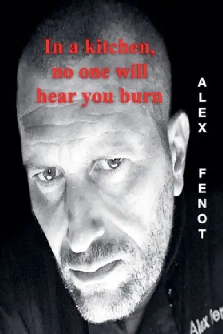 In a kitchen, no one will hear you burn by Alex Fenot