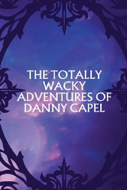 The Totally Wacky Adventures of Danny Capel by Danny Capel