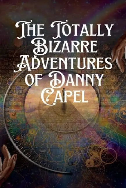 The Totally Bizarre Adventures of Danny Capel by Danny Capel