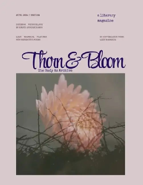 Thorn & Bloom Magazine Issue 06: The Body As Archive by Kirsty Anne Richards