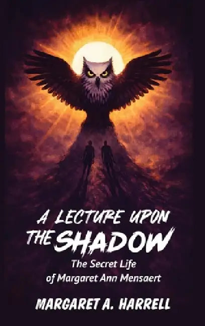A Lecture upon the Shadow: The Secret Life of Margaret Ann Mensaert by Margaret Ann Harrell