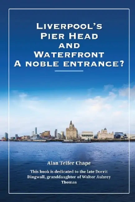 Liverpool's Pier Head And Waterfront A noble entrance? by Alan Telfer Chape
